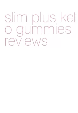slim plus keto gummies reviews