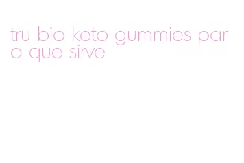 tru bio keto gummies para que sirve