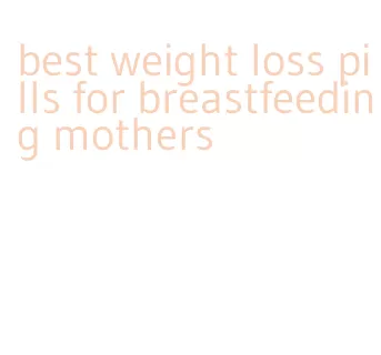best weight loss pills for breastfeeding mothers