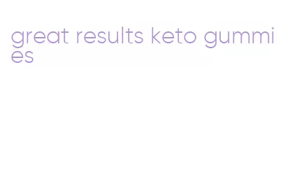 great results keto gummies
