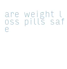 are weight loss pills safe