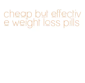 cheap but effective weight loss pills