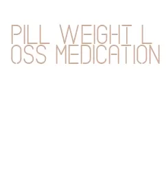 pill weight loss medication