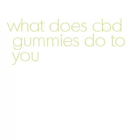 what does cbd gummies do to you