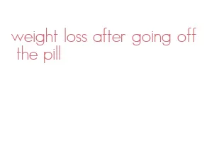 weight loss after going off the pill