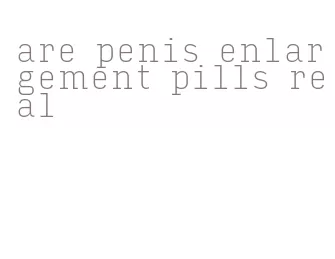 are penis enlargement pills real