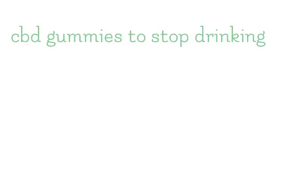 cbd gummies to stop drinking