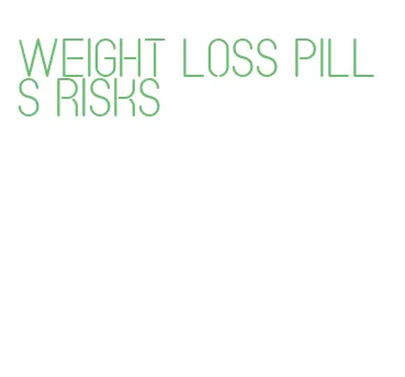weight loss pills risks