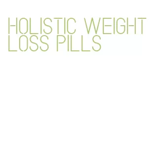holistic weight loss pills