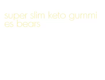 super slim keto gummies bears