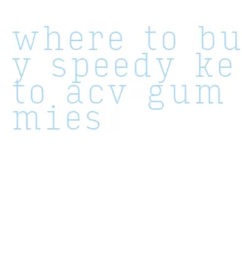 where to buy speedy keto acv gummies