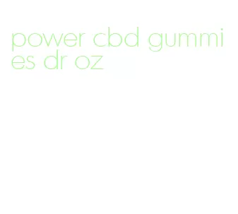 power cbd gummies dr oz