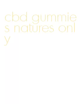 cbd gummies natures only