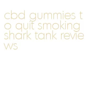 cbd gummies to quit smoking shark tank reviews