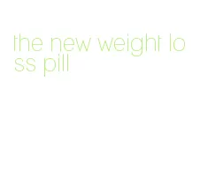 the new weight loss pill