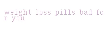 weight loss pills bad for you