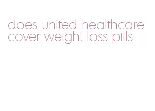 does united healthcare cover weight loss pills