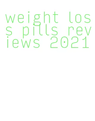 weight loss pills reviews 2021