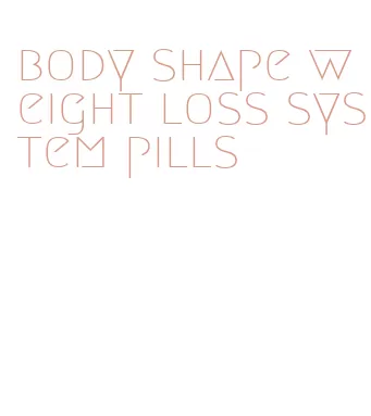 body shape weight loss system pills
