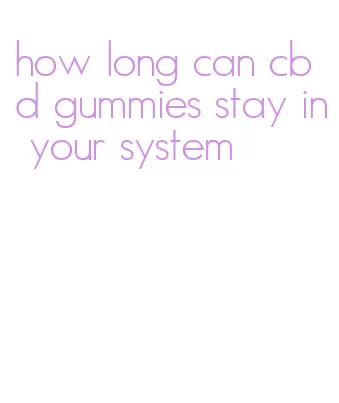 how long can cbd gummies stay in your system