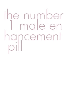 the number 1 male enhancement pill