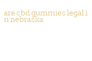 are cbd gummies legal in nebraska