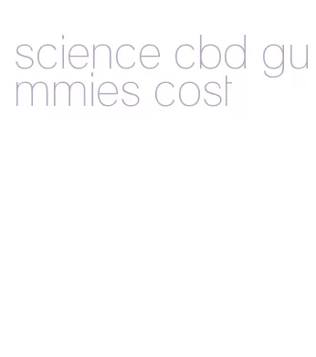 science cbd gummies cost