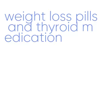 weight loss pills and thyroid medication