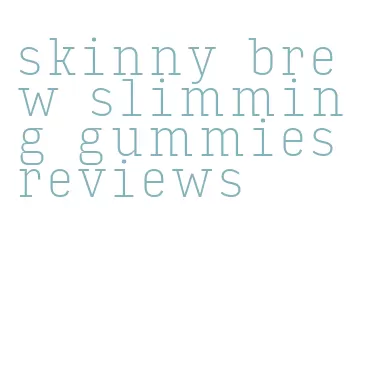 skinny brew slimming gummies reviews