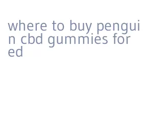 where to buy penguin cbd gummies for ed