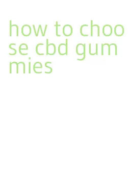 how to choose cbd gummies