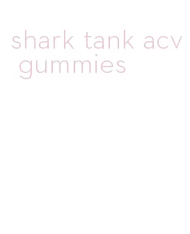 shark tank acv gummies