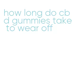how long do cbd gummies take to wear off