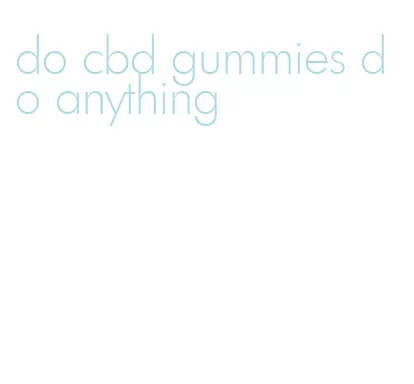 do cbd gummies do anything