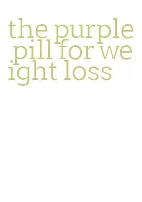 the purple pill for weight loss