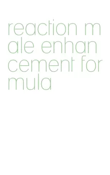 reaction male enhancement formula