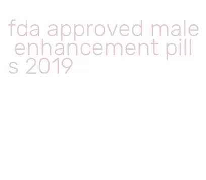 fda approved male enhancement pills 2019