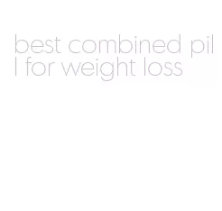 best combined pill for weight loss
