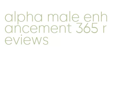 alpha male enhancement 365 reviews