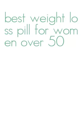 best weight loss pill for women over 50