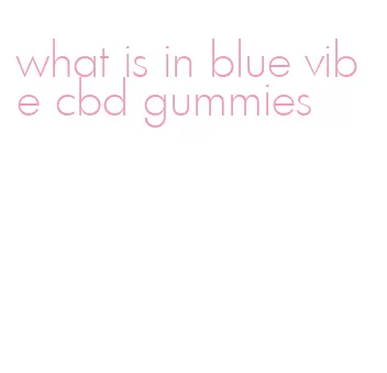 what is in blue vibe cbd gummies