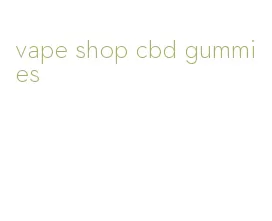 vape shop cbd gummies