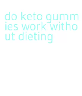 do keto gummies work without dieting