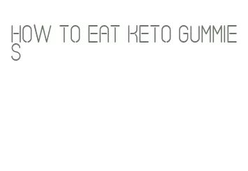 how to eat keto gummies