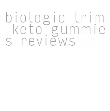 biologic trim keto gummies reviews