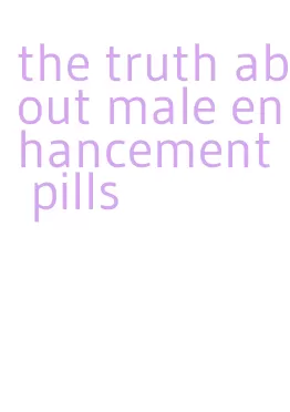 the truth about male enhancement pills