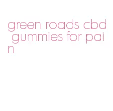 green roads cbd gummies for pain