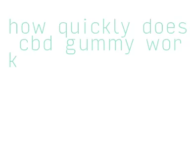 how quickly does cbd gummy work