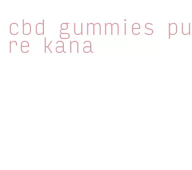 cbd gummies pure kana