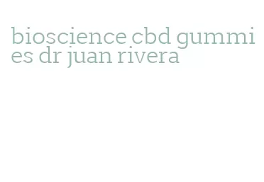 bioscience cbd gummies dr juan rivera